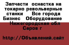 Запчасти, оснастка на токарно револьверные станки . - Все города Бизнес » Оборудование   . Нижегородская обл.,Саров г.